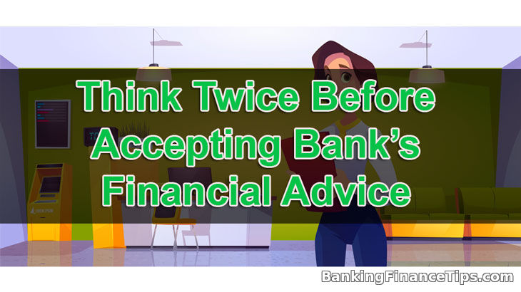 Before Accepting Bank Financial Advice Think Twice